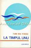 La Timpul Unu - Florin Mihai Petrescu, Junimea, 1974, Roman, Beletristica, 100 Pagini