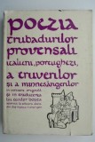 Poezia trubadurilor provensali italieni, portughezi, a truverilor si a minnesangerilor (editie bilingva) (lipsa supracoperta, putin uzata)