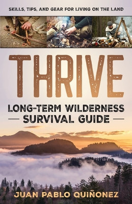 Thrive: Long-Term Wilderness Survival Guide; Skills, Tips, and Gear for Living on the Land foto
