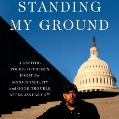 Standing My Ground: A Capitol Police Officer's Fight for Accountability and Good Trouble