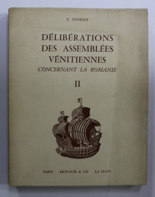 DELIBERATIONS DES ASSEMBLEES VENITIENNES CONCERNANT LA ROMANIE par F. THIRIET , TOME SECONDE , 1971 , DEDICATIE * foto