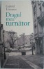 Dragul meu turnator - Gabriel Liiceanu, Roman Beletristica