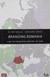 Branding Romania. Cum (ne) promovam imaginea de tara - Alian Dolea, Adriana Tarus