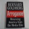 BERNARD GOLDBERG - ARROGANCE - RESCUING AMERICA FROM THE MEDIA ELITE