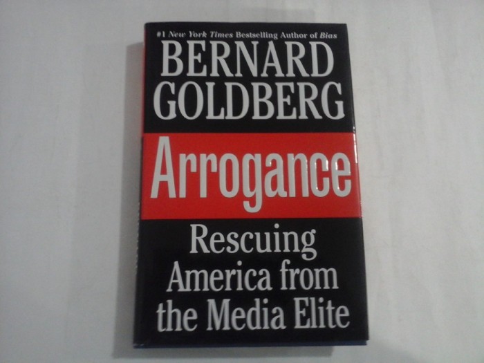 BERNARD GOLDBERG - ARROGANCE - RESCUING AMERICA FROM THE MEDIA ELITE