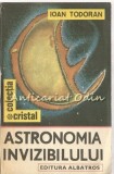 Cumpara ieftin Astronomia Invizibilului - Ioan Todoran, Albatros 1989, Carte Fizica, Bucuresti, 253 Pagini