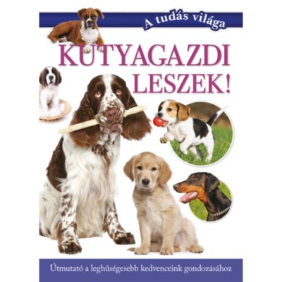 Kutyagazdi leszek! - &amp;Uacute;tmutat&amp;oacute; a leghűs&amp;eacute;gesebb kedvenceink gondoz&amp;aacute;s&amp;aacute;hoz - Varga Andrea foto