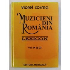 MUZICIENI DIN ROMANIA - LEXICON , VOL. IX ( S - Z ) de VIOREL COSMA , 2006