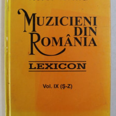 MUZICIENI DIN ROMANIA - LEXICON , VOL. IX ( S - Z ) de VIOREL COSMA , 2006