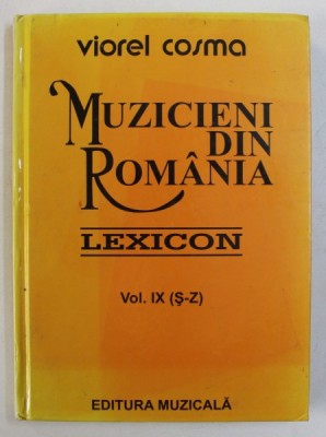 MUZICIENI DIN ROMANIA - LEXICON , VOL. IX ( S - Z ) de VIOREL COSMA , 2006 foto
