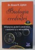 BIOLOGIA CREDINTEI - ELIBERAREA PUTERII CONSTIINTEI , A MATERIEI SI A MIRACOLELOR de BRUCE H . LIPTON , 2017