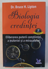 BIOLOGIA CREDINTEI - ELIBERAREA PUTERII CONSTIINTEI , A MATERIEI SI A MIRACOLELOR de BRUCE H . LIPTON , 2017 foto