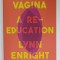 VAGINA , A RE- EDUCATION by LYNN ENRIGHT , 2020