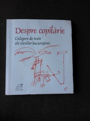 DESPRE COPILARIE, CULEGERE DE TEXTE ALE ELEVILOR BUCURESTENI foto