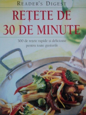 Retete de 30 de minute - 300 de retete rapide si delicioase pentru toate gusturile, Reader&amp;#039;s Digest foto