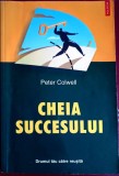 Cheia Succesului, Drumul Tau Catre Reusita - Peter Colwell, Polirom, 2003. Psihologie, Dezvoltare Personala