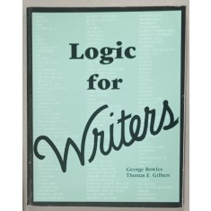 LOGIC FOR WRITERS by GEORGE BOWLES and THOMAS E . GILBERT , 1987