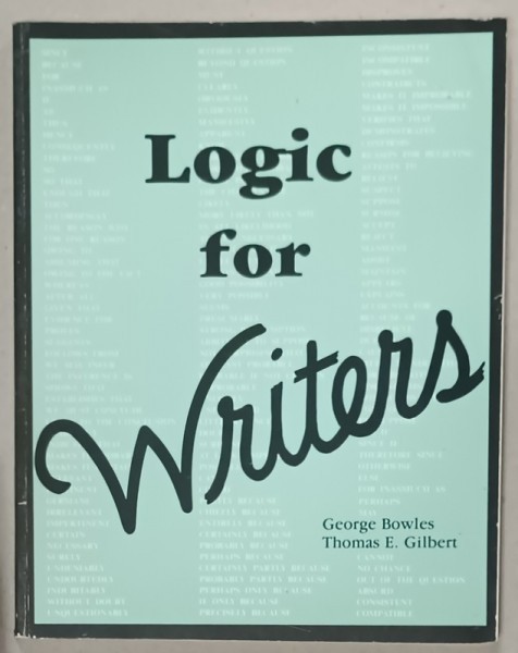 LOGIC FOR WRITERS by GEORGE BOWLES and THOMAS E . GILBERT , 1987