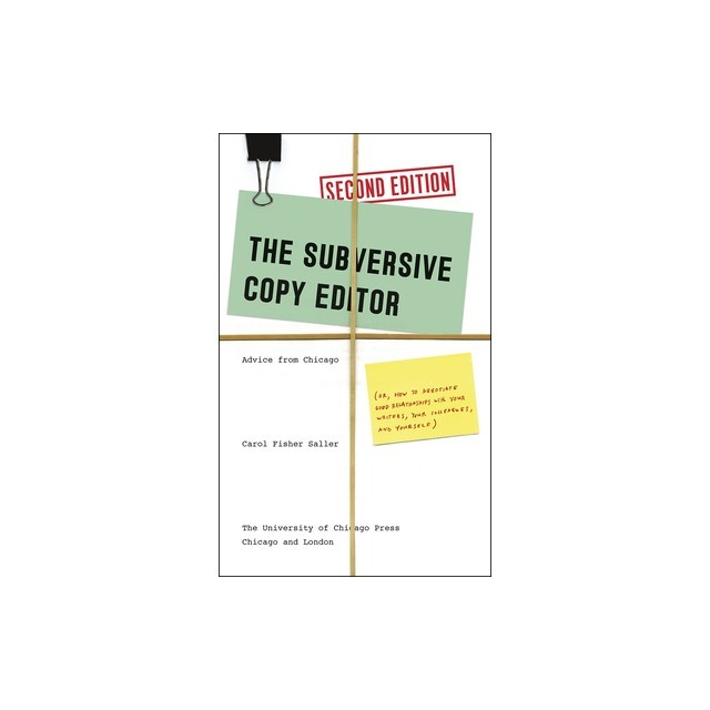 The Subversive Copy Editor: Advice from Chicago (Or, How to Negotiate Good Relationships with Your Writers, Your Colleagues, and Yourself)