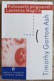 Foloasele prigoanei; Lanterna Magica - Timothy Garton Ash