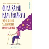 Cum sa nu mai intarzii: tot ce trebuie sa stii despre procrastinare - Jane Burka, Lenora M. Yuen, Raluca Furtuna