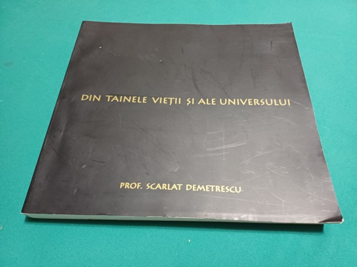 DIN TAINELE VIEȚII ȘI ALE UNIVERSULUI * PROF. SCARLAT DEMETRESCU / 2007 *300