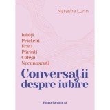 Conversatii despre iubire. Iubiti - Prieteni - Frati - Parinti - Colegi - Necunoscuti - Natasha Lunn