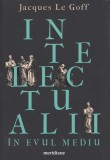 Intelectualii in Evul Mediu - Jacques Le Goff