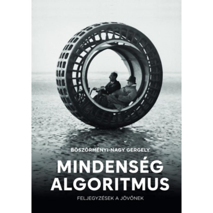 Mindens&eacute;g algoritmus - Feljegyz&eacute;sek a j&ouml;vőnek - B&ouml;sz&ouml;rm&eacute;nyi-Nagy Gergely
