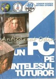 Un PC pe intelesul tuturor - Sandor Kovacs, Antonia Istenes - Carte IT, 1996, Albastra, PC, Calculator