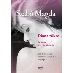 Diana t&uuml;kre - &Iacute;r&aacute;sok a sz&eacute;ps&eacute;gről - Szab&oacute; Magda