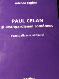 PAUL CELAN SI AVANGARDISMUL ROM&Acirc;NESC - MIRCES TUGLEA, ED PONTICA, 2007, 226 P