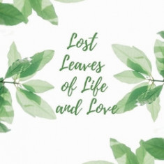 Lost Leaves of Life and Love