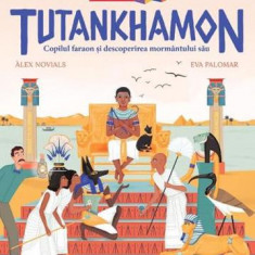 Tutankhamon. Copilul faraon si descoperirea mormantului sau