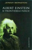 Jeremy Bernstein - Albert Einstein si frontierele fizicii