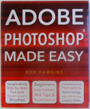 ADOBE PHOTOSHOP MADE EASY by ROB HAWKINS , 2011
