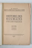 HISTOIRE DES ROUMAINS ET DE LEUR CIVILISATION de N. IORGA - BUCURESTI, 1922 * COPERTI REFACUTE