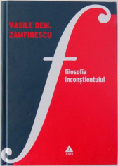 FILOSOFIA INCONSTIENTULUI de VASILE DEM . ZAMFIRESCU , 2009 foto