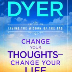 Change Your Thoughts - Change Your Life: Living the Wisdom of the Tao