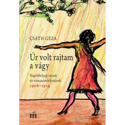 &amp;Uacute;r volt rajtam a v&amp;aacute;gy - Napl&amp;oacute;feljegyz&amp;eacute;sek &amp;eacute;s visszaeml&amp;eacute;kez&amp;eacute;sek 1906 - 1914 - Cs&amp;aacute;th G&amp;eacute;za foto