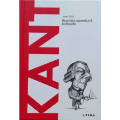 Kant Revolutia Copernicana In Filosofie - Joan Sole , E571