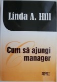 Cum să ajungi manager - Linda A. Hill, carte de afaceri, economie, dezvoltare personală