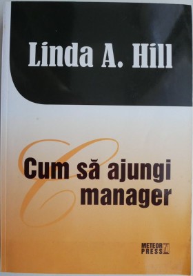 Cum sa ajungi manager &amp;ndash; Linda A. Hill foto