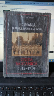 Romania in Primul Razboi Mondial , 1912-1914 Criza Balcanica - Petre Otu foto