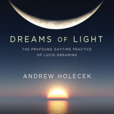 Dreams of Light: The Profound Daytime Practice of Lucid Dreaming