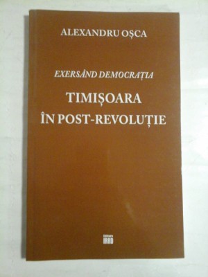 EXERSAND DEMOCRATIA * TIMISOARA IN POST-REVOLUTIE - ALEXANDRU OSCA foto