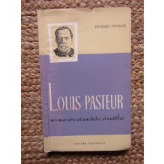 Jacques Nicolle - Louis Pasteur, un maestru al anchetei stiintifice