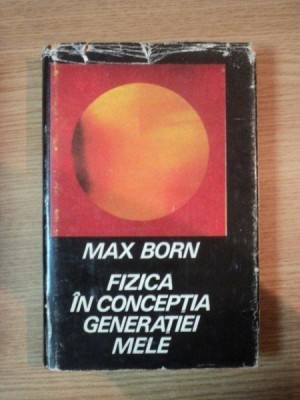 FIZICA IN CONCEPTIA GENERATIEI MELE de MAX BORN, 1969 foto
