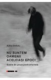 Nu suntem oamenii aceleiasi epoci - Adina Dinitoiu