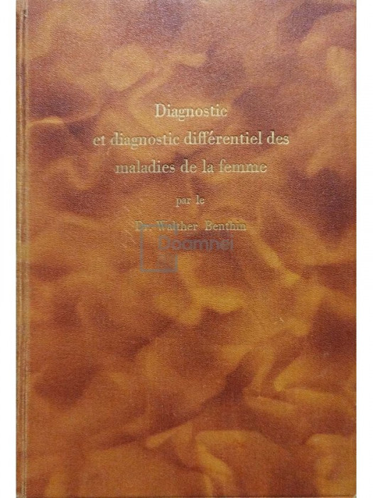 Walther Benthin - Diagnostic et diagnostic differentiel des maladies de la femme (editia 1932)